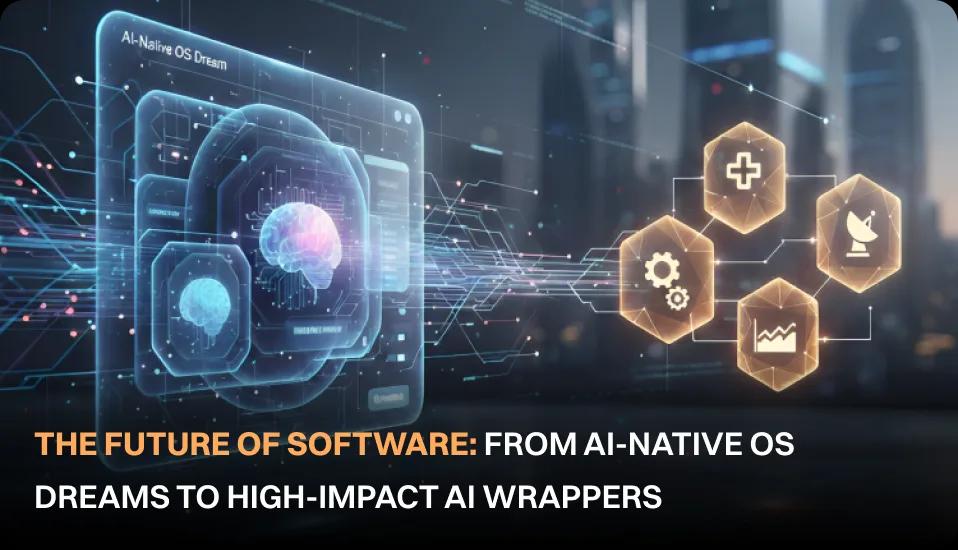 The Future of Software: From AI-Native OS Dreams to High-Impact AI Wrappers